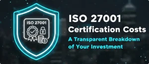 Read more about the article ISO 27001 Certification Costs: A Transparent Breakdown of Your Investment